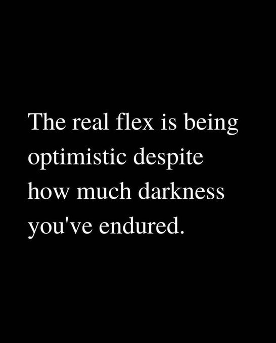 The Real Flex is Being Optimistic Despite How Much Darkness You’ve Endured